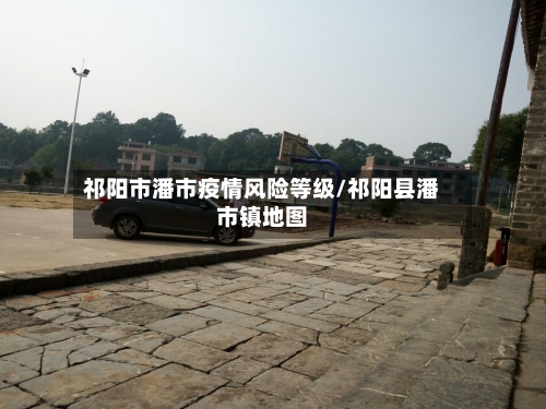 祁阳市潘市疫情风险等级/祁阳县潘市镇地图-第2张图片