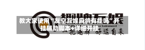 教大家使用“友空互娱麻将有挂吗	”开挂辅助脚本+详细开挂-第3张图片