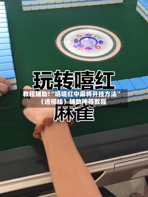 教程辅助!“嘻嘻红中麻将开挂方法”（透视挂）辅助神器教程-第1张图片