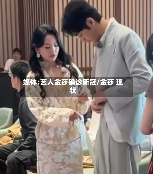 媒体:艺人金莎确诊新冠/金莎 现状-第1张图片