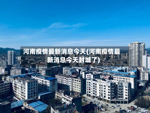 河南疫情最新消息今天(河南疫情最新消息今天封城了)-第2张图片