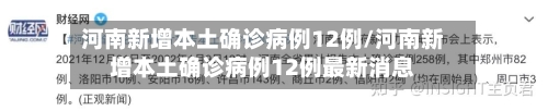 河南新增本土确诊病例12例/河南新增本土确诊病例12例最新消息-第1张图片