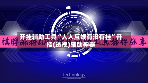 开挂辅助工具“人人互娱有没有挂”开挂(透视)辅助神器-第2张图片