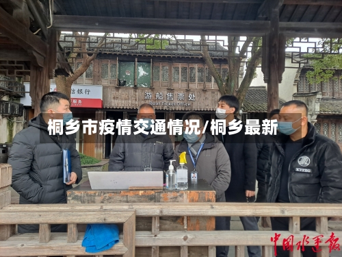 桐乡市疫情交通情况/桐乡最新-第1张图片