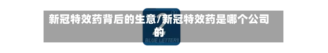 新冠特效药背后的生意/新冠特效药是哪个公司的-第2张图片