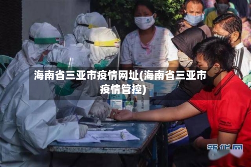 海南省三亚市疫情网址(海南省三亚市疫情管控)-第1张图片