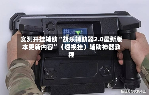 实测开挂辅助“胡乐辅助器2.0最新版本更新内容	”（透视挂）辅助神器教程-第2张图片