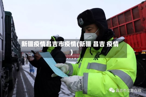 新疆疫情昌吉市疫情(新疆 昌吉 疫情)-第1张图片