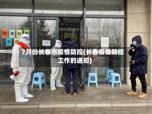 7月份长春市疫情防控(长春疫情防控工作的通知)-第3张图片