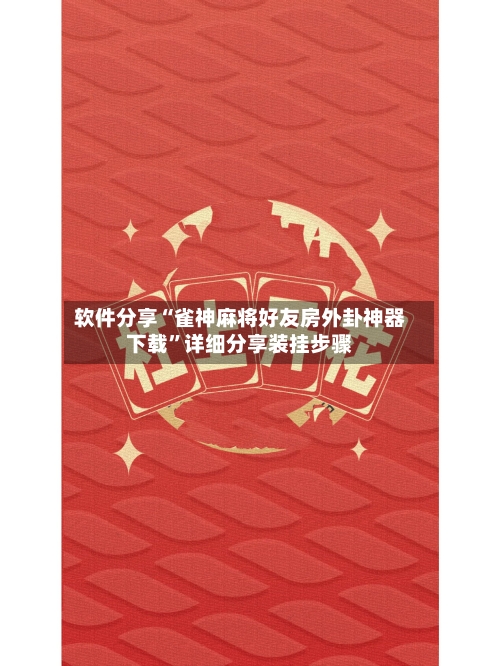 软件分享“雀神麻将好友房外卦神器下载”详细分享装挂步骤-第3张图片