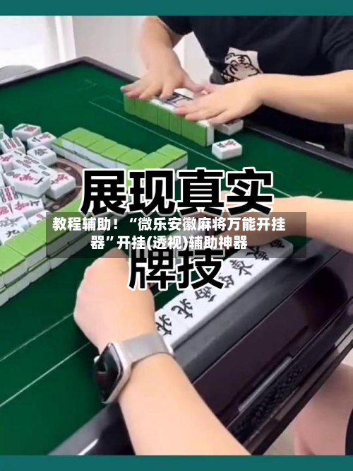 教程辅助！“微乐安徽麻将万能开挂器	”开挂(透视)辅助神器-第1张图片