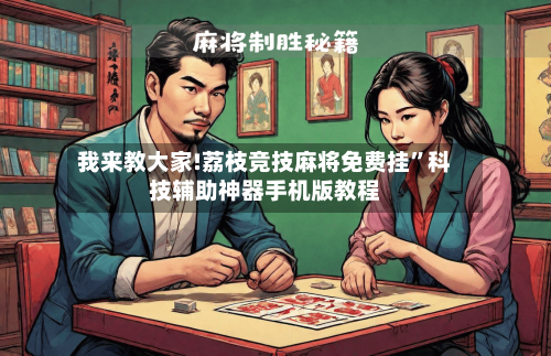 我来教大家!荔枝竞技麻将免费挂”科技辅助神器手机版教程-第1张图片