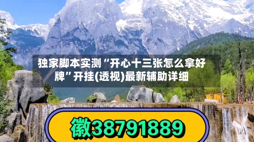 独家脚本实测“开心十三张怎么拿好牌”开挂(透视)最新辅助详细-第1张图片