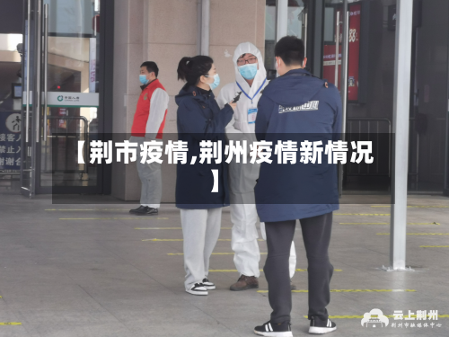 【荆市疫情,荆州疫情新情况】-第1张图片