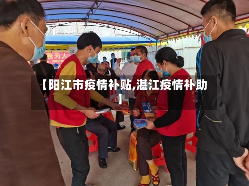 【阳江市疫情补贴,湛江疫情补助】-第2张图片