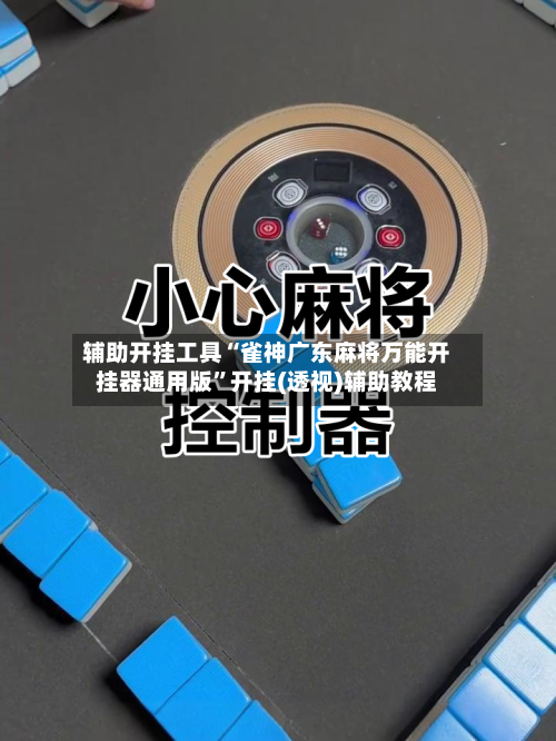 辅助开挂工具“雀神广东麻将万能开挂器通用版”开挂(透视)辅助教程-第1张图片