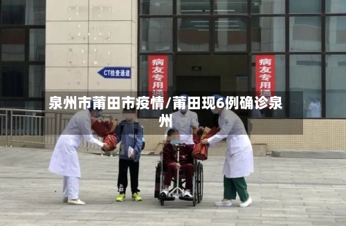 泉州市莆田市疫情/莆田现6例确诊泉州-第2张图片