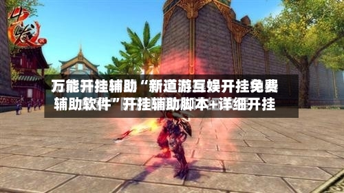 万能开挂辅助“新道游互娱开挂免费辅助软件	”开挂辅助脚本+详细开挂-第1张图片