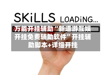 万能开挂辅助“新道游互娱开挂免费辅助软件”开挂辅助脚本+详细开挂-第2张图片