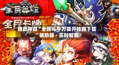 辅助神器“全民斗牛万能开挂器下载”辅助器 - 实时智能-第1张图片