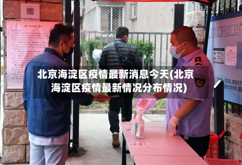 北京海淀区疫情最新消息今天(北京海淀区疫情最新情况分布情况)-第3张图片