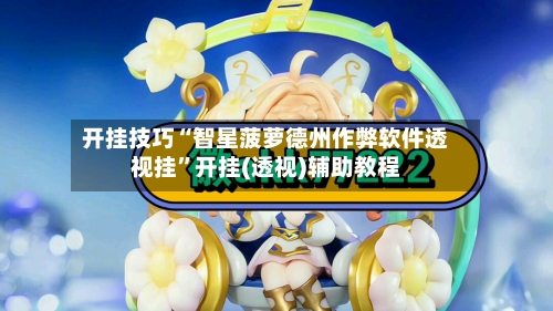 开挂技巧“智星菠萝德州作弊软件透视挂	”开挂(透视)辅助教程-第1张图片