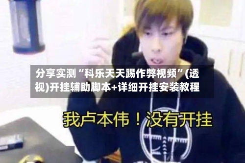 分享实测“科乐天天踢作弊视频”(透视)开挂辅助脚本+详细开挂安装教程-第2张图片