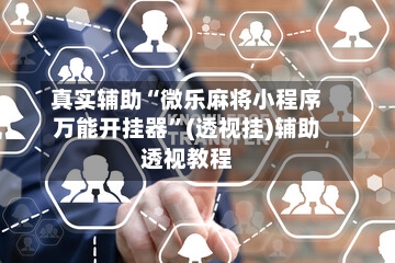真实辅助“微乐麻将小程序万能开挂器	”(透视挂)辅助透视教程-第3张图片