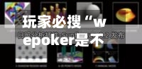 玩家必搜“wepoker是不是有人用挂”开挂辅助脚本+详细开挂安装教程-第2张图片