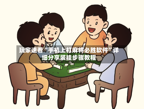 玩家速看“手机上打麻将必胜软件	”详细分享装挂步骤教程-第1张图片