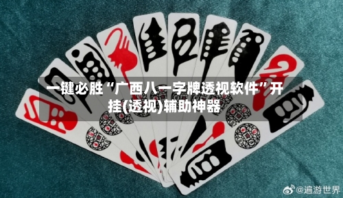 一键必胜“广西八一字牌透视软件”开挂(透视)辅助神器-第1张图片