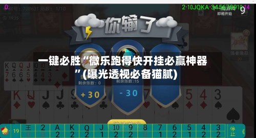 一键必胜“微乐跑得快开挂必赢神器”(曝光透视必备猫腻)-第2张图片