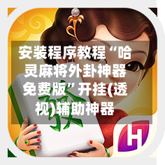 安装程序教程“哈灵麻将外卦神器免费版”开挂(透视)辅助神器-第3张图片