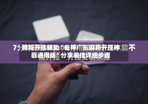 教程开挂辅助“雀神广东麻将开挂神器通用版	”分享装挂详细步骤-第2张图片