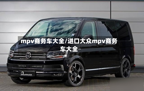 mpv商务车大全/进口大众mpv商务车大全-第3张图片