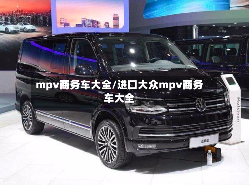 mpv商务车大全/进口大众mpv商务车大全-第1张图片
