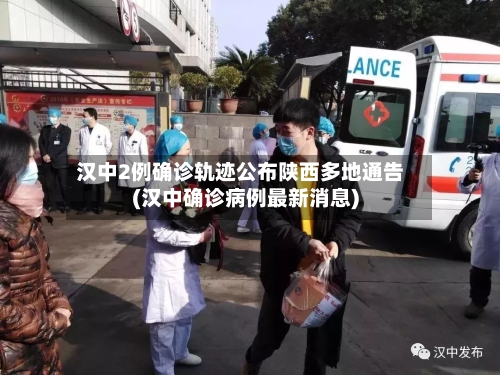 汉中2例确诊轨迹公布陕西多地通告(汉中确诊病例最新消息)-第1张图片