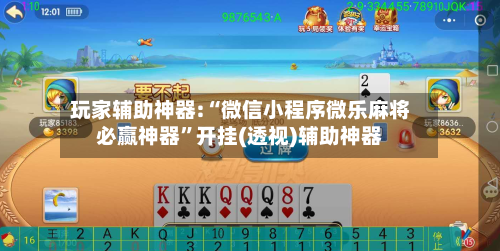 玩家辅助神器:“微信小程序微乐麻将必赢神器	”开挂(透视)辅助神器-第1张图片