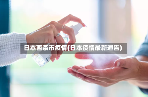 日本西条市疫情(日本疫情最新通告)-第2张图片