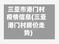 三亚市港门村疫情信息(三亚港门村房价走势)-第1张图片