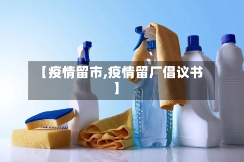 【疫情留市,疫情留厂倡议书】-第1张图片