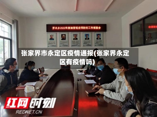 张家界市永定区疫情通报(张家界永定区有疫情吗)-第1张图片
