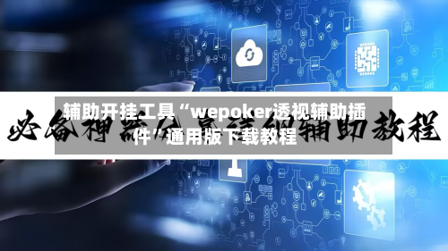 辅助开挂工具“wepoker透视辅助插件”通用版下载教程-第3张图片