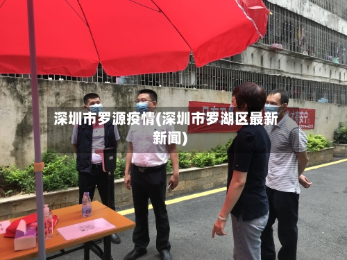 深圳市罗源疫情(深圳市罗湖区最新新闻)-第1张图片