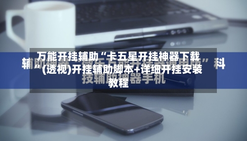 万能开挂辅助“卡五星开挂神器下载”(透视)开挂辅助脚本+详细开挂安装教程-第3张图片
