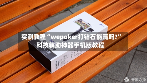 实测教程“wepoker打钻石能赢吗?	”科技辅助神器手机版教程-第1张图片