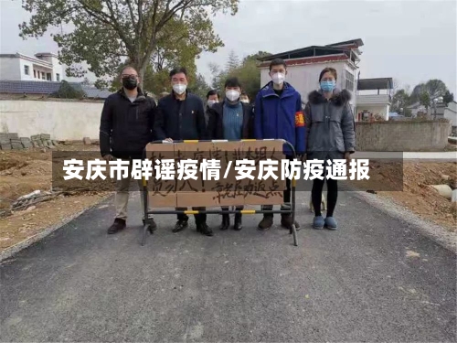 安庆市辟谣疫情/安庆防疫通报-第1张图片