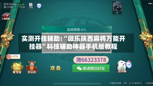 实测开挂辅助:“微乐陕西麻将万能开挂器	”科技辅助神器手机版教程-第1张图片
