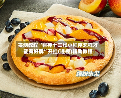 实测教程“财神十三张小程序怎样才能有好牌	”开挂(透视)辅助教程-第2张图片