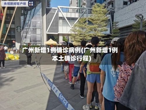 广州新增1例确诊病例(广州新增1例本土确诊行程)-第1张图片